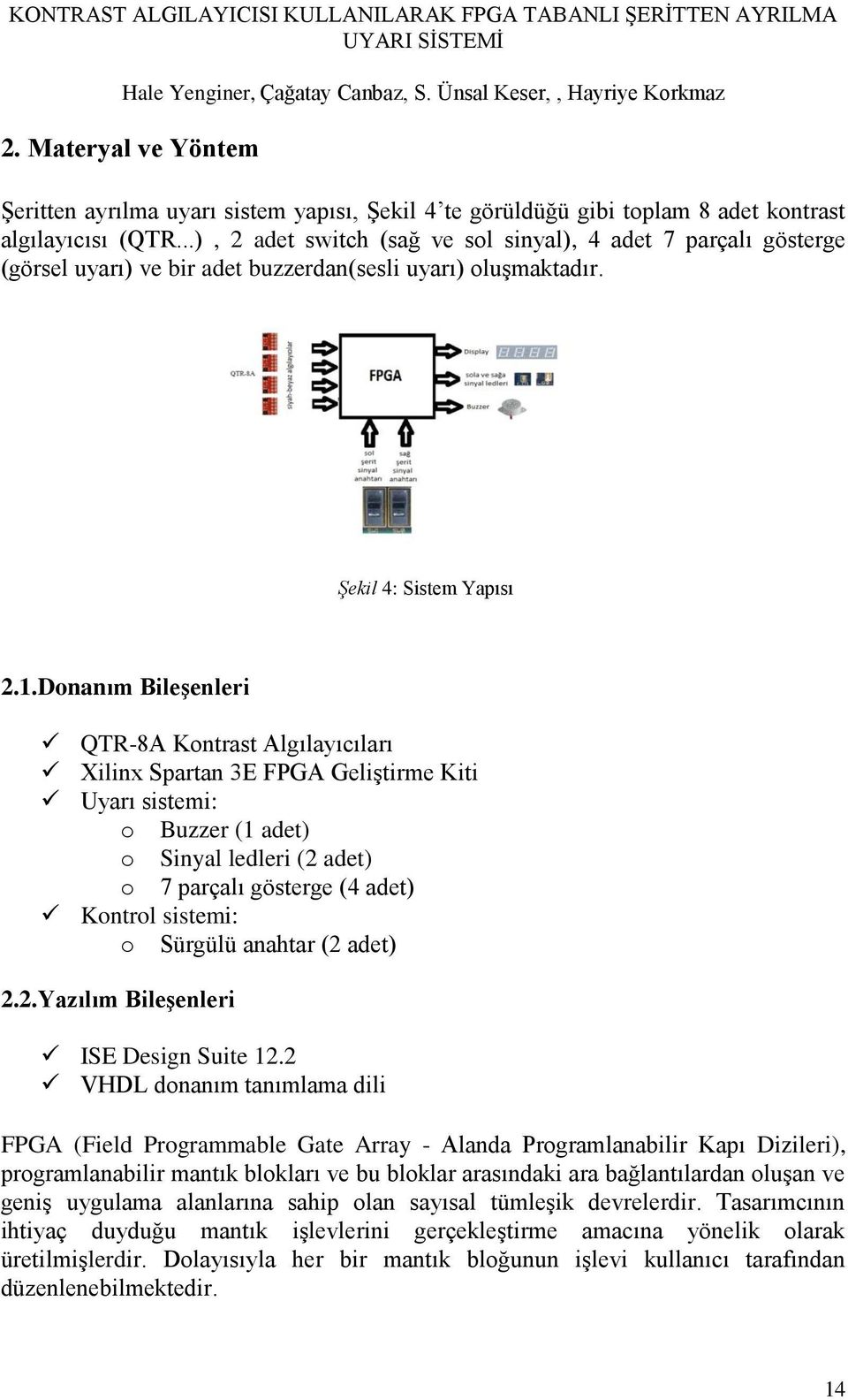 Donanım Bileşenleri QTR-8A Kontrast Algılayıcıları Xilinx Spartan 3E FPGA Geliştirme Kiti Uyarı sistemi: o Buzzer (1 adet) o Sinyal ledleri (2 adet) o 7 parçalı gösterge (4 adet) Kontrol sistemi: o