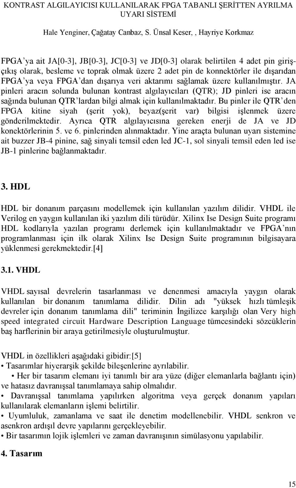 Bu pinler ile QTR den FPGA kitine siyah (şerit yok), beyaz(şerit var) bilgisi işlenmek üzere gönderilmektedir. Ayrıca QTR algılayıcısına gereken enerji de JA ve JD konektörlerinin 5. ve 6.