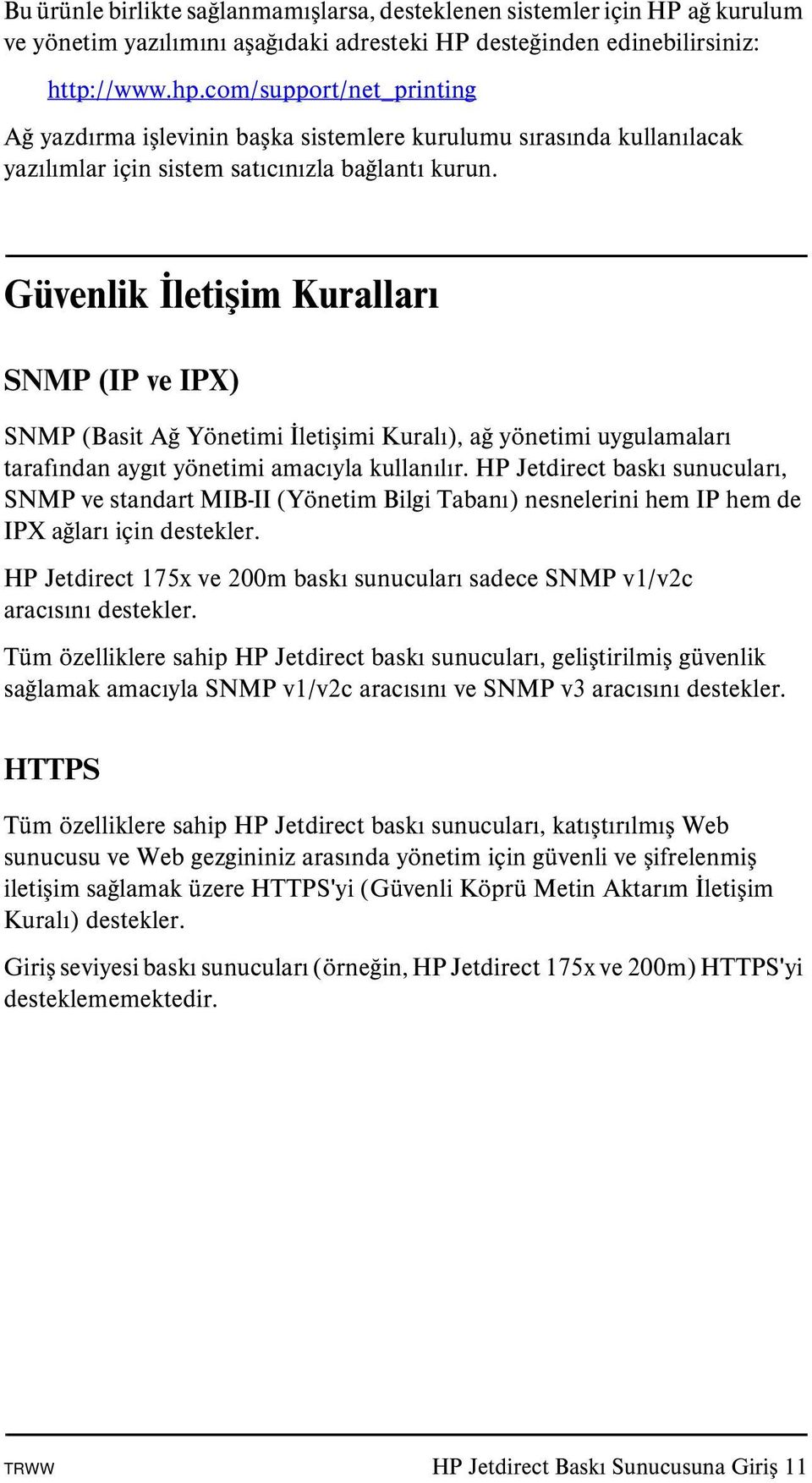 Güvenlik İletişim Kuralları SNMP (IP ve IPX) SNMP (Basit Ağ Yönetimi İletişimi Kuralı), ağ yönetimi uygulamaları tarafından aygıt yönetimi amacıyla kullanılır.