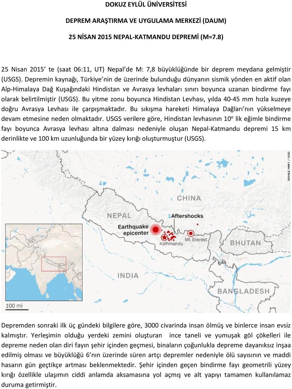 n kaynağı, Türkiye nin de üzerinde bulunduğu dünyanın sismik yönden en aktif olan Alp-Himalaya Dağ Kuşağındaki Hindistan ve Avrasya levhaları sınırı boyunca uzanan bindirme olarak belirtilmiştir