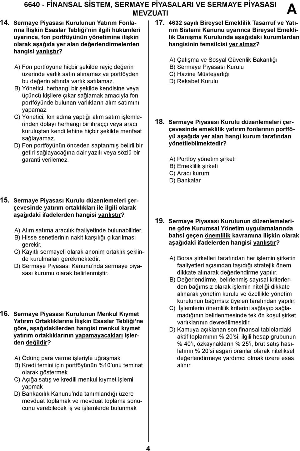 4632 sayılı Bireysel Emeklilik Tasarruf ve Yatı- uyarınca, fon portföyünün yönetimine ilişkin lik Danışma Kurulunda aşağıdaki kurumlardan olarak aşağıda yer alan değerlendirmelerden hangisinin