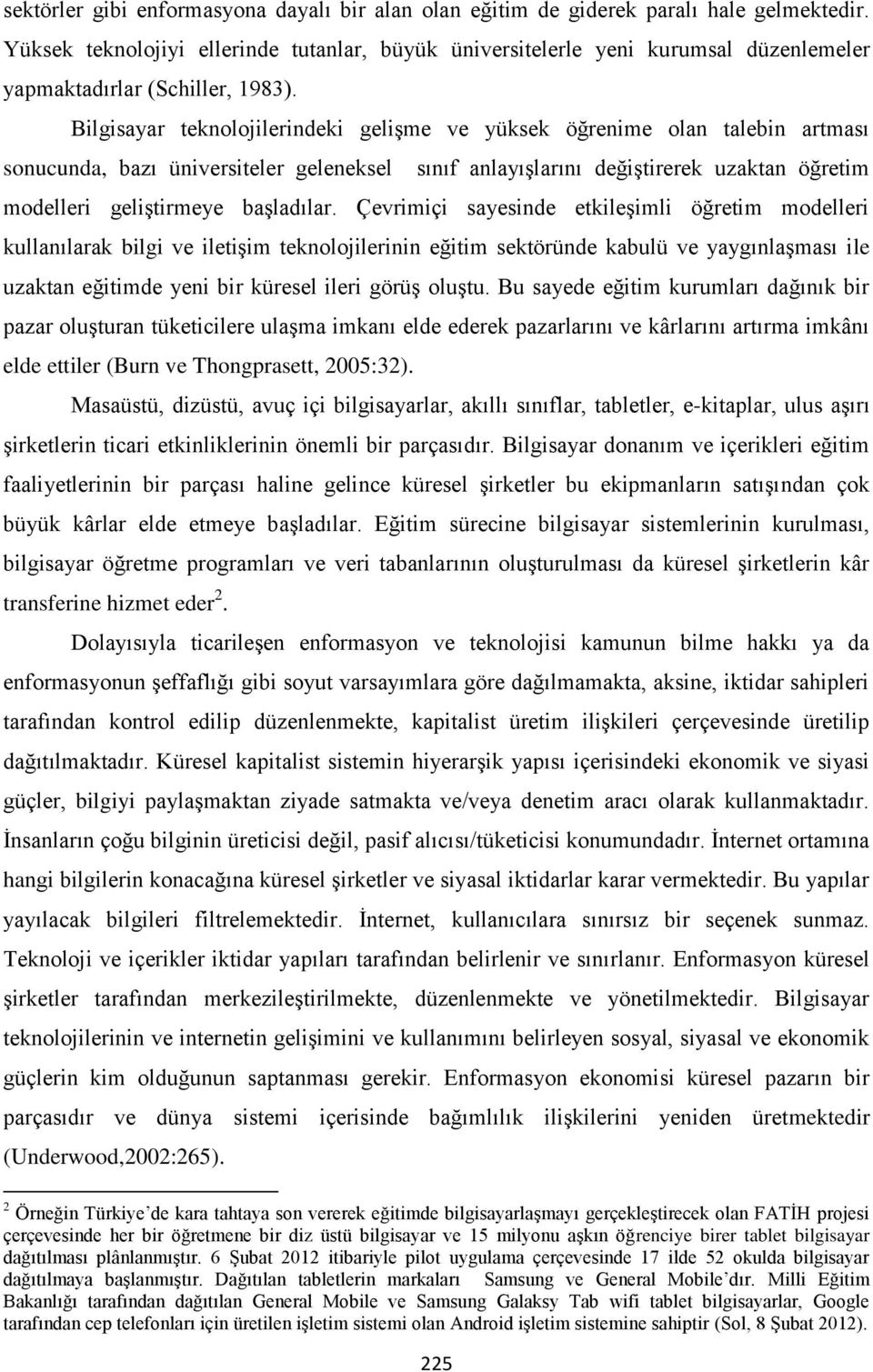 Bilgisayar teknolojilerindeki gelişme ve yüksek öğrenime olan talebin artması sonucunda, bazı üniversiteler geleneksel sınıf anlayışlarını değiştirerek uzaktan öğretim modelleri geliştirmeye