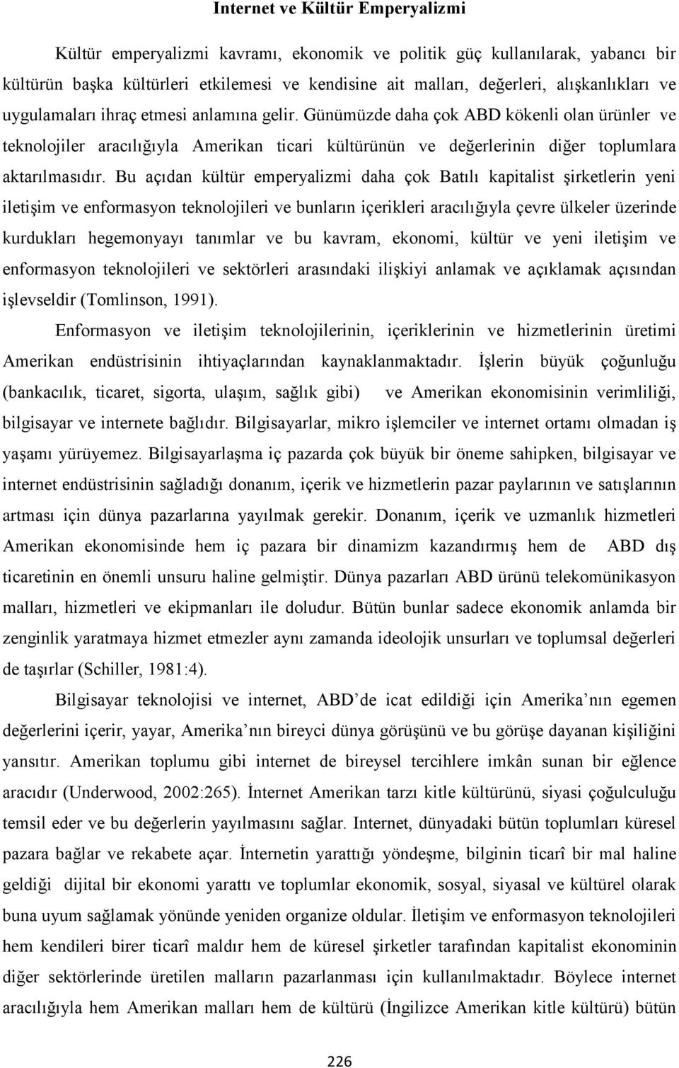 Bu açıdan kültür emperyalizmi daha çok Batılı kapitalist şirketlerin yeni iletişim ve enformasyon teknolojileri ve bunların içerikleri aracılığıyla çevre ülkeler üzerinde kurdukları hegemonyayı