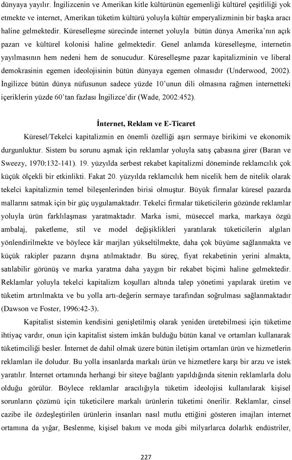 Küreselleşme sürecinde internet yoluyla bütün dünya Amerika nın açık pazarı ve kültürel kolonisi haline gelmektedir. Genel anlamda küreselleşme, internetin yayılmasının hem nedeni hem de sonucudur.