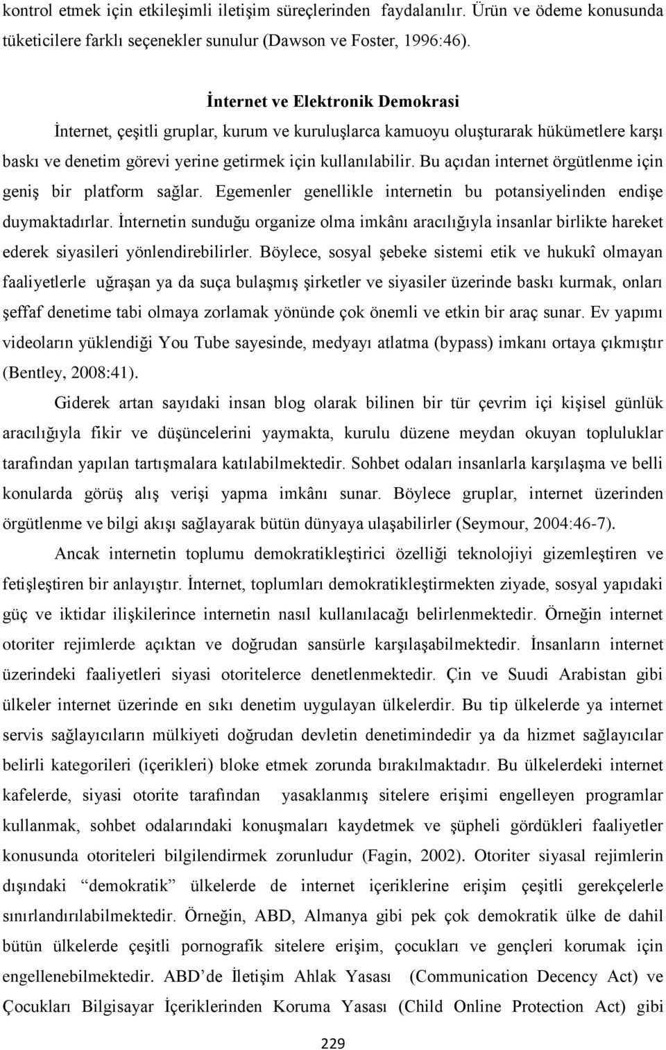 Bu açıdan internet örgütlenme için geniş bir platform sağlar. Egemenler genellikle internetin bu potansiyelinden endişe duymaktadırlar.