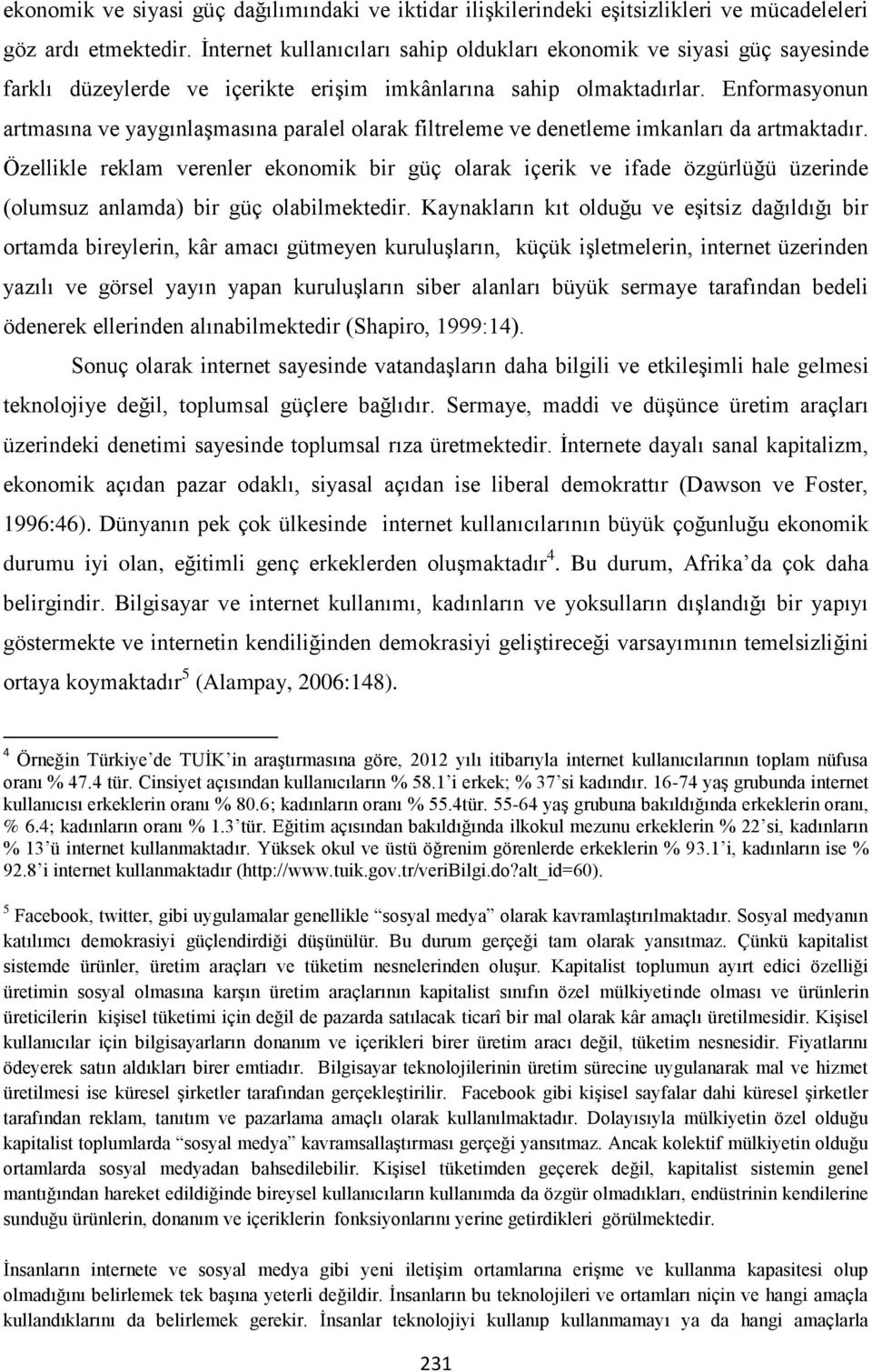 Enformasyonun artmasına ve yaygınlaşmasına paralel olarak filtreleme ve denetleme imkanları da artmaktadır.