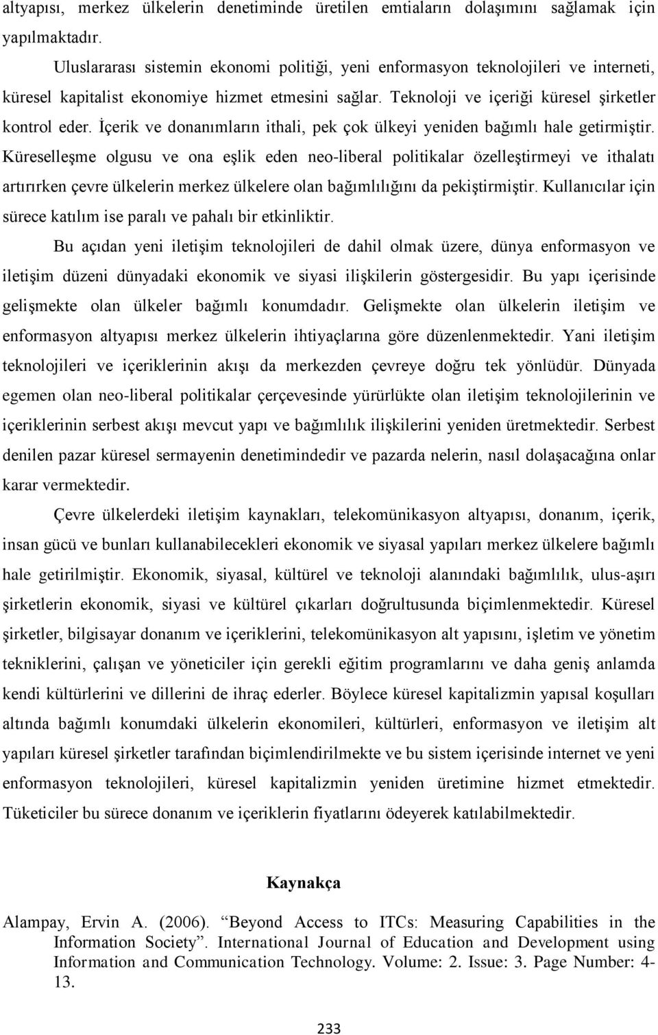 İçerik ve donanımların ithali, pek çok ülkeyi yeniden bağımlı hale getirmiştir.