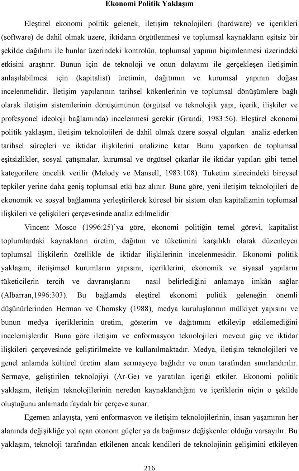 Bunun için de teknoloji ve onun dolayımı ile gerçekleşen iletişimin anlaşılabilmesi için (kapitalist) üretimin, dağıtımın ve kurumsal yapının doğası incelenmelidir.