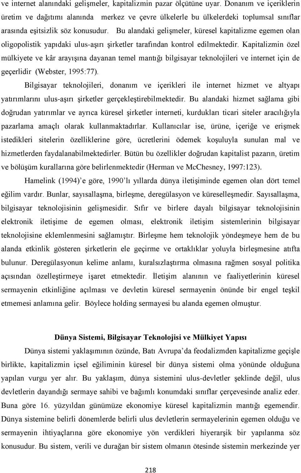 Bu alandaki gelişmeler, küresel kapitalizme egemen olan oligopolistik yapıdaki ulus-aşırı şirketler tarafından kontrol edilmektedir.