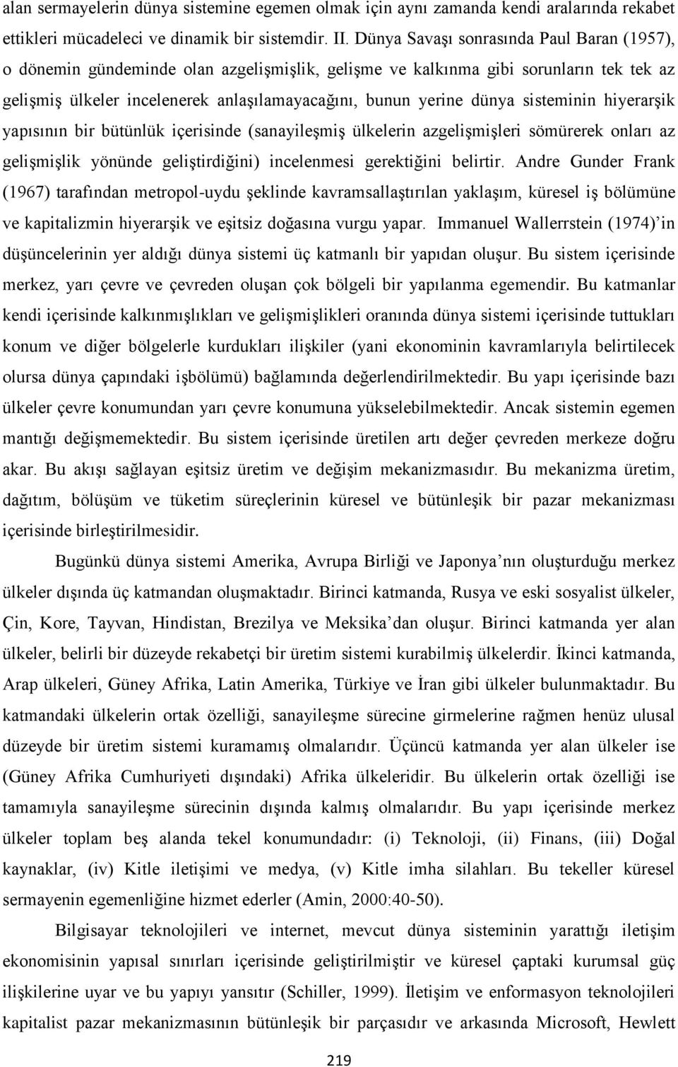 sisteminin hiyerarşik yapısının bir bütünlük içerisinde (sanayileşmiş ülkelerin azgelişmişleri sömürerek onları az gelişmişlik yönünde geliştirdiğini) incelenmesi gerektiğini belirtir.