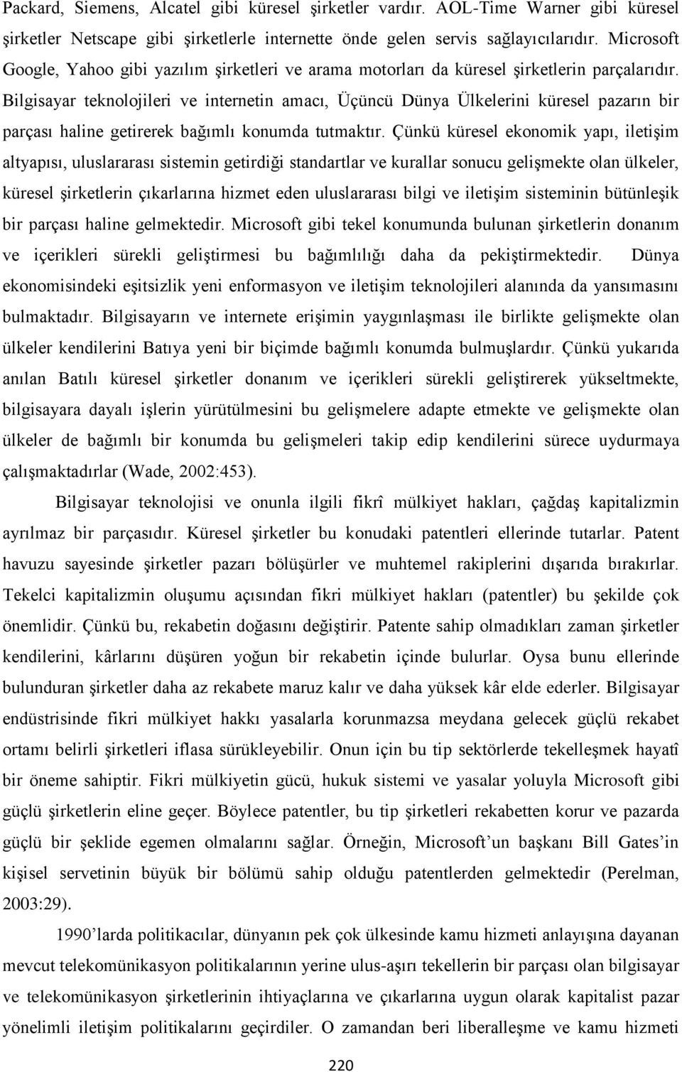 Bilgisayar teknolojileri ve internetin amacı, Üçüncü Dünya Ülkelerini küresel pazarın bir parçası haline getirerek bağımlı konumda tutmaktır.