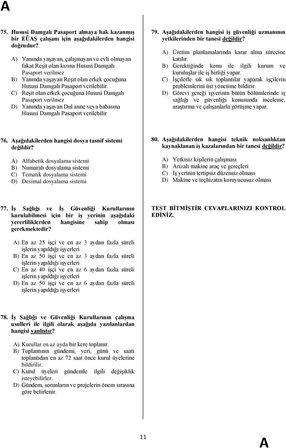 C) ReĢit olan erkek çocuğuna Hususi Damgalı Pasaport verilmez D) Yanında yaģayan Dul anne veya babasına Hususi Damgalı Pasaport verilebilir 79.