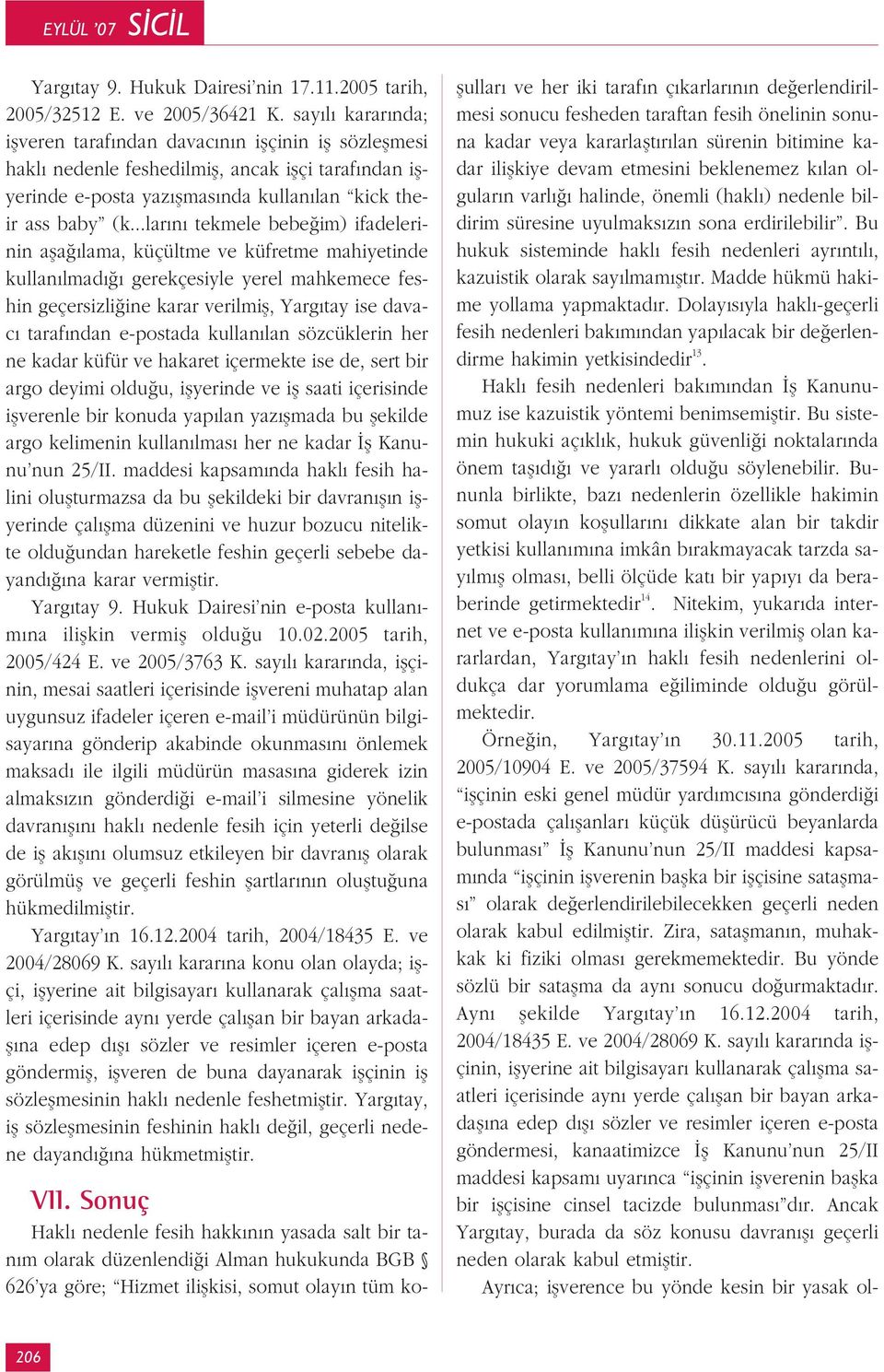 ..lar n tekmele bebe im) ifadelerinin afla lama, küçültme ve küfretme mahiyetinde kullan lmad gerekçesiyle yerel mahkemece feshin geçersizli ine karar verilmifl, Yarg tay ise davac taraf ndan