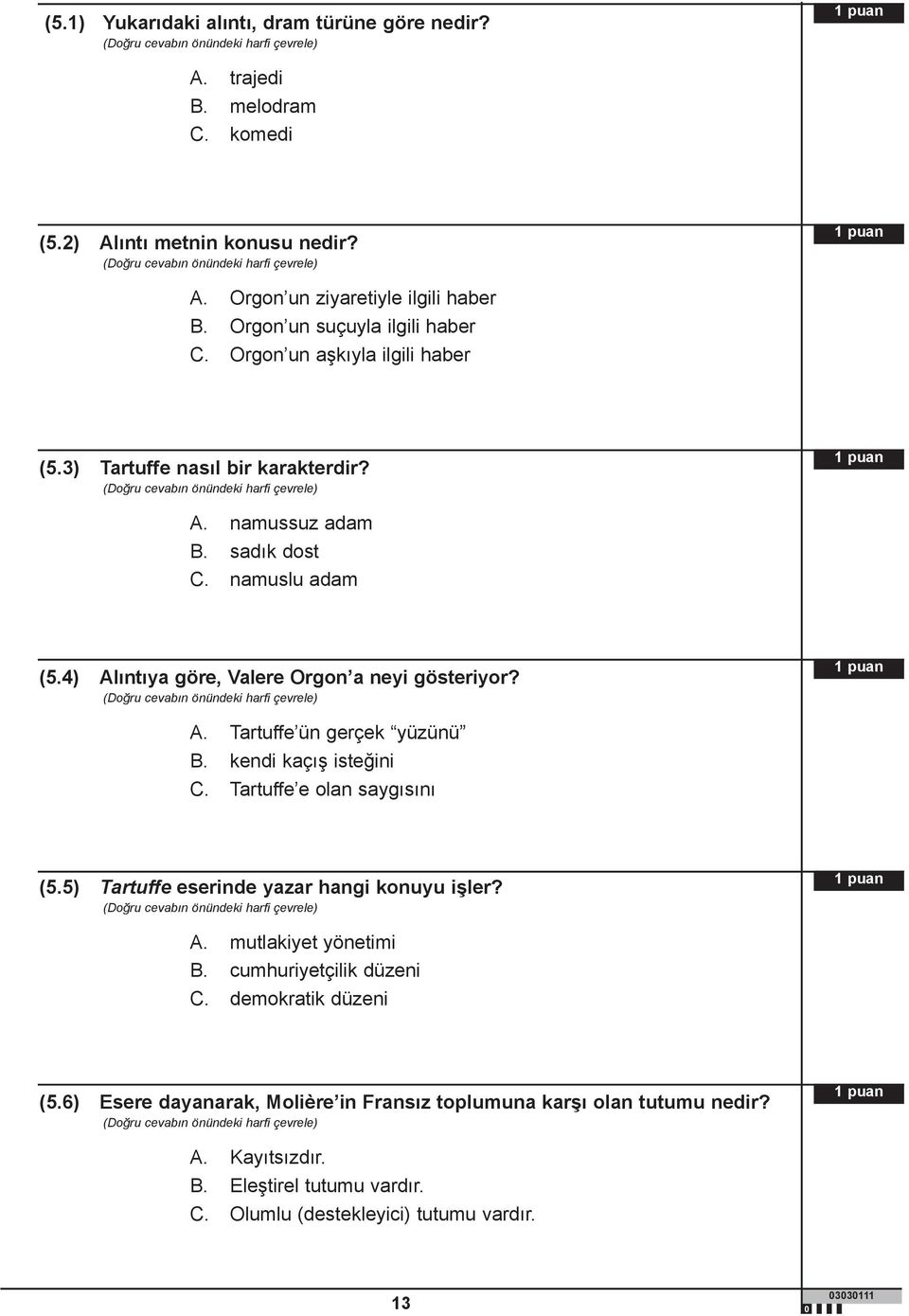 4) Alıntıya göre, Valere Orgon a neyi gösteriyor? A. Tartuffe ün gerçek yüzünü B. kendi kaçış isteğini C. Tartuffe e olan saygısını (5.5) Tartuffe eserinde yazar hangi konuyu işler?