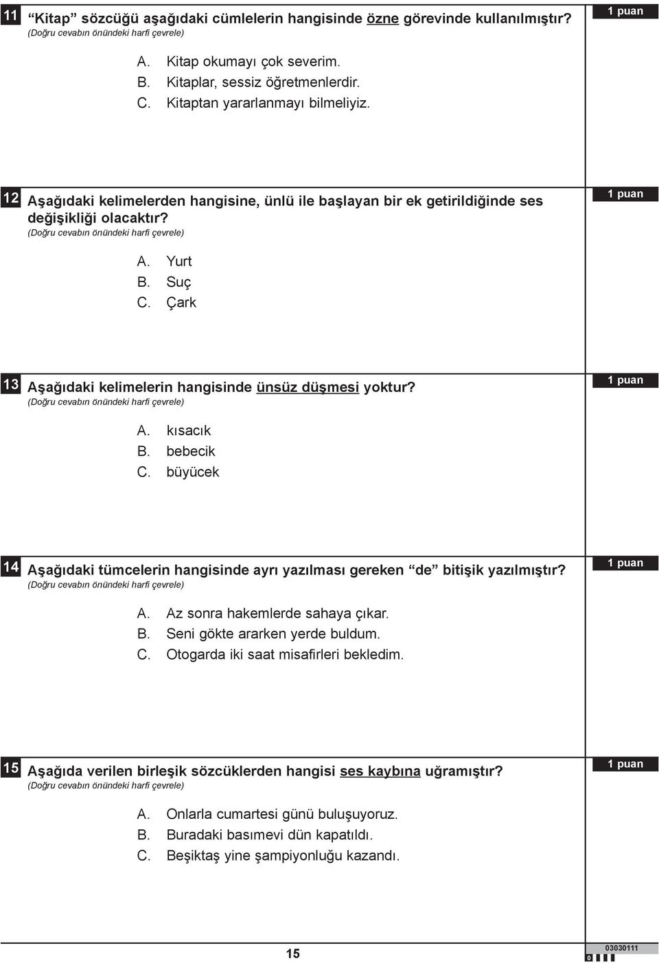 bebecik C. büyücek 14 Aşağıdaki tümcelerin hangisinde ayrı yazılması gereken de bitişik yazılmıştır? A. Az sonra hakemlerde sahaya çıkar. B. Seni gökte ararken yerde buldum. C. Otogarda iki saat misafirleri bekledim.