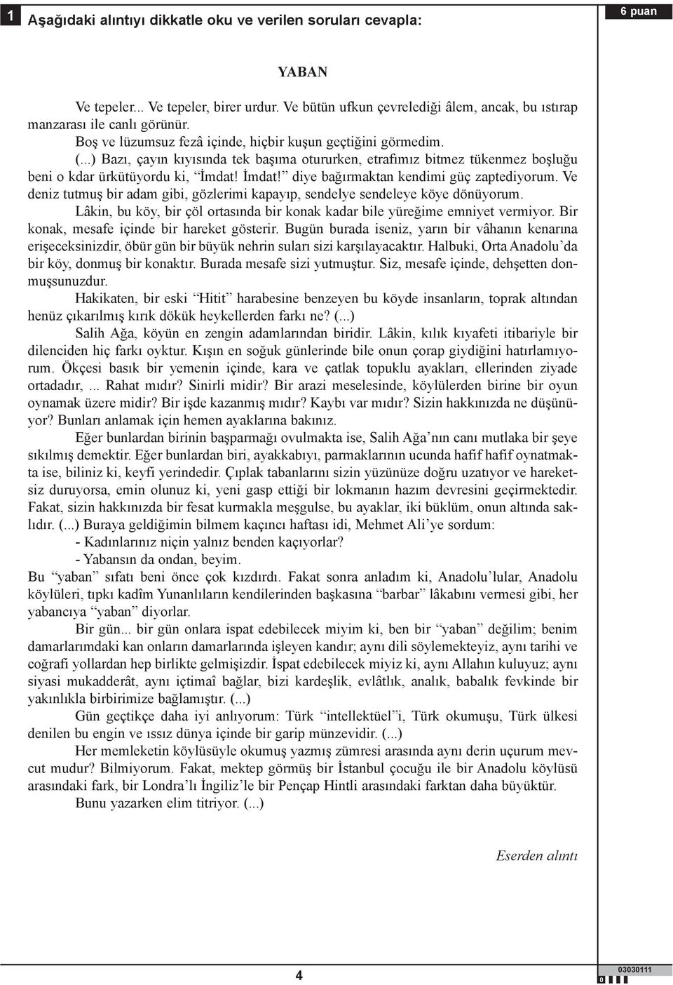 İmdat! diye bağırmaktan kendimi güç zaptediyorum. Ve deniz tutmuş bir adam gibi, gözlerimi kapayıp, sendelye sendeleye köye dönüyorum.