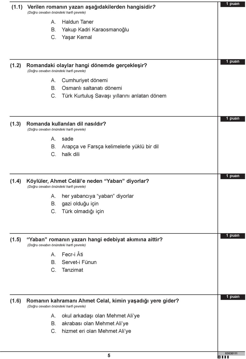 4) Köylüler, Ahmet Celâl e neden Yaban diyorlar? A. her yabancıya yaban diyorlar B. gazi olduğu için C. Türk olmadığı için (1.5) Yaban romanın yazarı hangi edebiyat akımına aittir? A. Fecr-i Âti B.