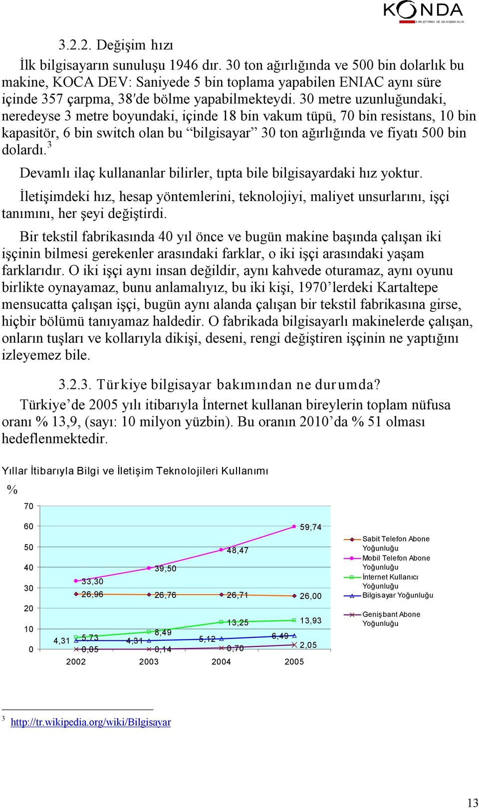 30 metre uzunluğundaki, neredeyse 3 metre boyundaki, içinde 18 bin vakum tüpü, 70 bin resistans, 10 bin kapasitör, 6 bin switch olan bu bilgisayar 30 ton ağırlığında ve fiyatı 500 bin dolardı.