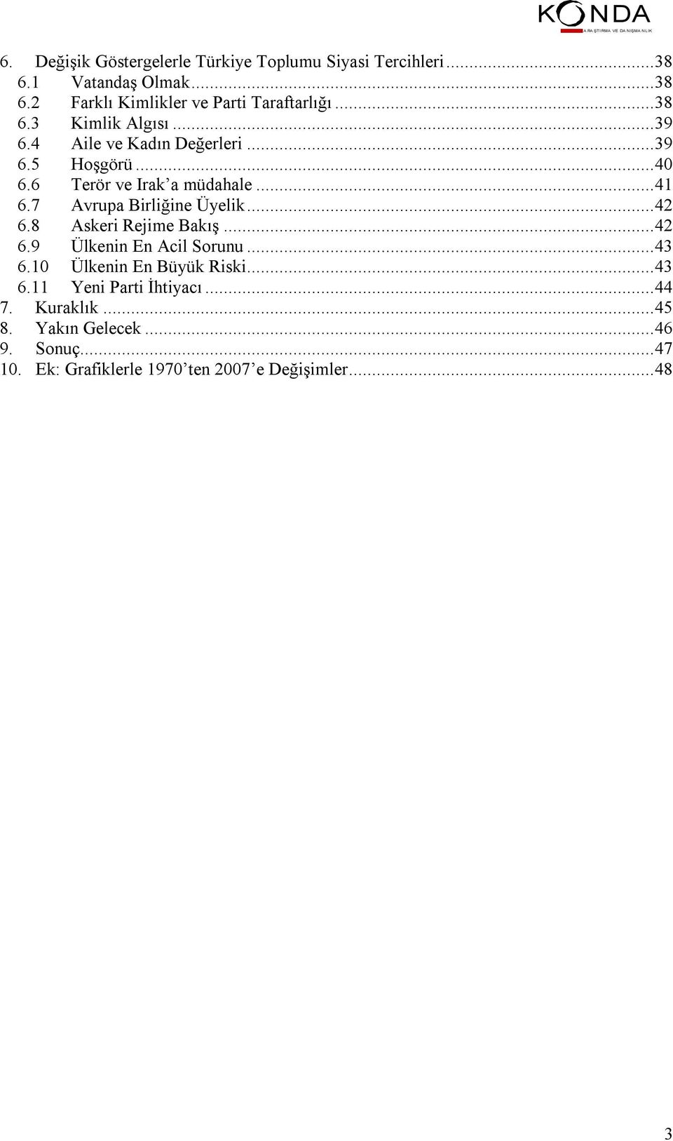 7 Avrupa Birliğine Üyelik...42 6.8 Askeri Rejime Bakış...42 6.9 Ülkenin En Acil Sorunu...43 6.10 Ülkenin En Büyük Riski...43 6.11 Yeni Parti İhtiyacı.