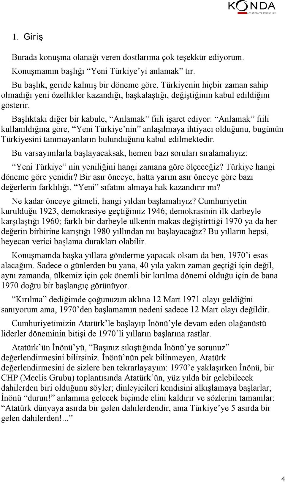 Başlıktaki diğer bir kabule, Anlamak fiili işaret ediyor: Anlamak fiili kullanıldığına göre, Yeni Türkiye nin anlaşılmaya ihtiyacı olduğunu, bugünün Türkiyesini tanımayanların bulunduğunu kabul