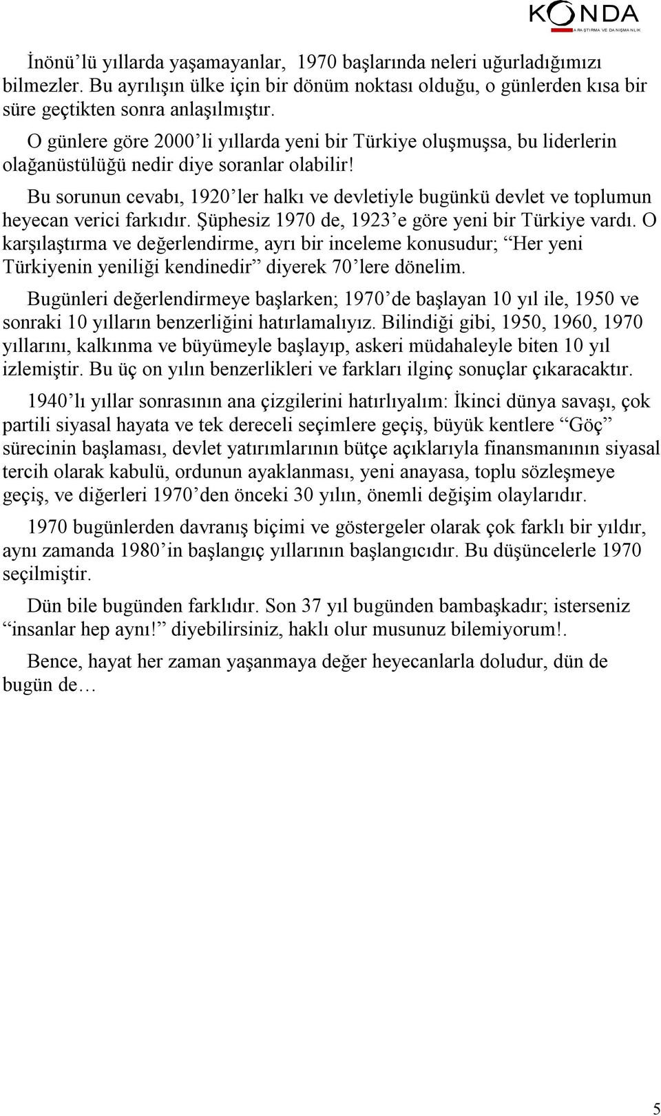 Bu sorunun cevabı, 1920 ler halkı ve devletiyle bugünkü devlet ve toplumun heyecan verici farkıdır. Şüphesiz 1970 de, 1923 e göre yeni bir Türkiye vardı.