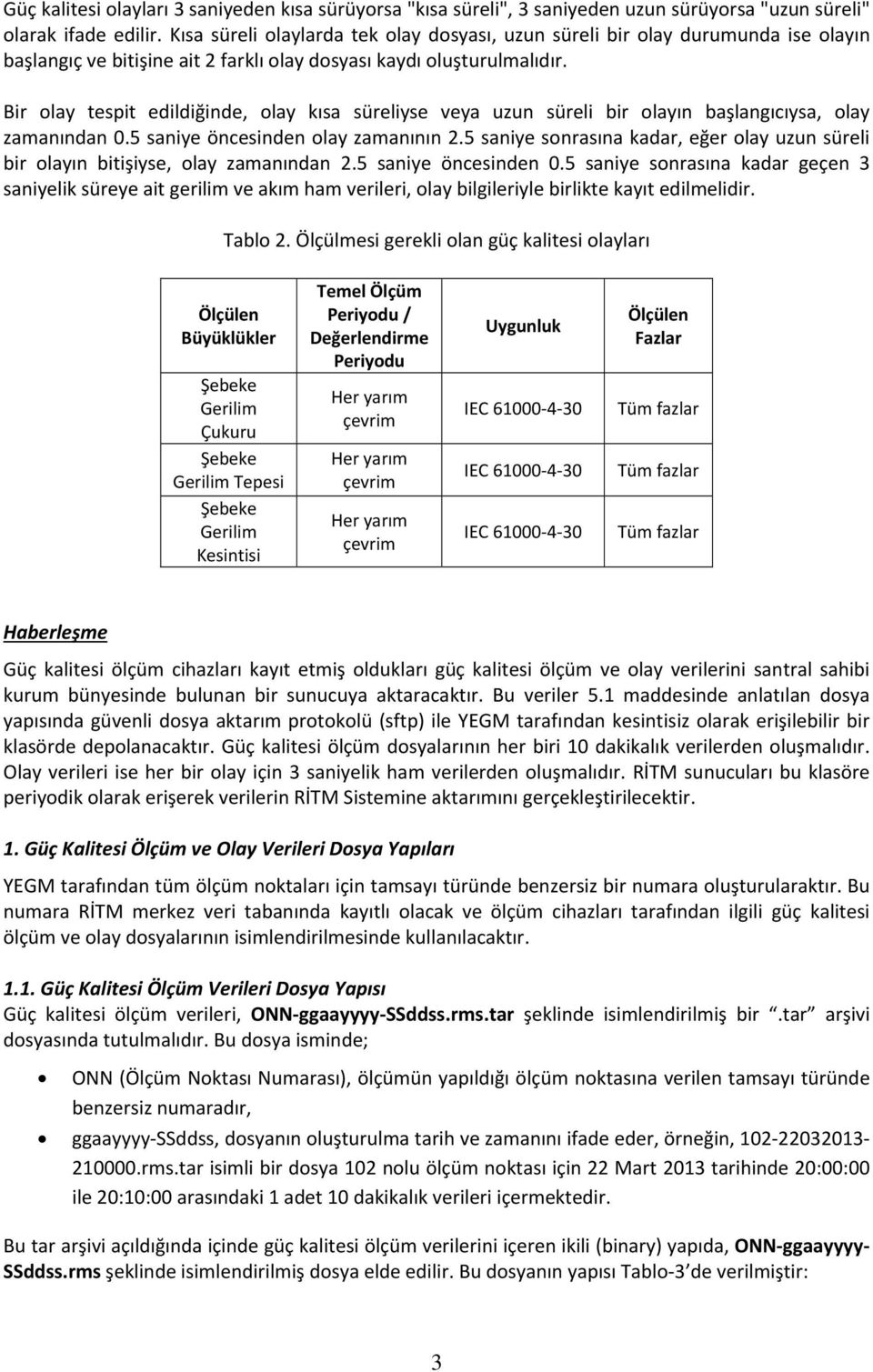 Bir olay tespit edildiğinde, olay kısa süreliyse veya uzun süreli bir olayın başlangıcıysa, olay zamanından 0.5 saniye öncesinden olay zamanının 2.