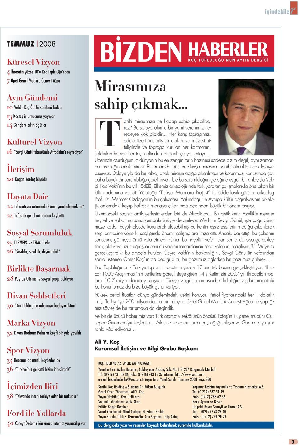 24 Tofafl ilk genel müdürünü kaybetti Sosyal Sorumluluk 25 TURMEPA ve TEMA el ele 26 Sevildik, say ld k, düflünüldük Birlikte Baflarmak 28 Poyraz Otomotiv sosyal proje bekliyor Divan Sohbetleri 30
