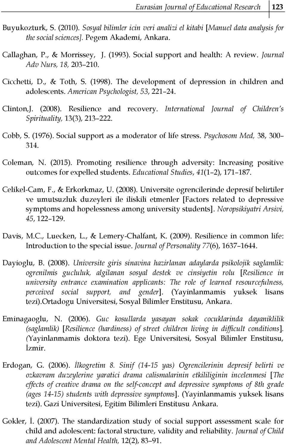 American Psychologist, 53, 221 24. Clinton,J. (2008). Resilience and recovery. International Journal of Children s Spirituality, 13(3), 213 222. Cobb, S. (1976).