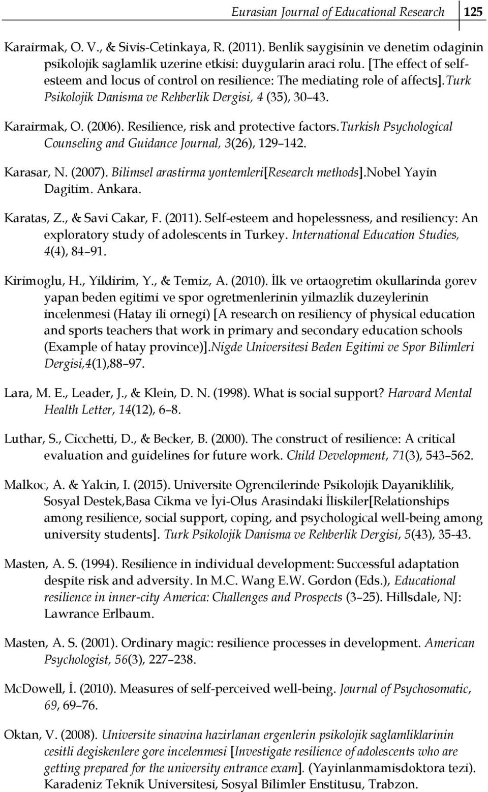 Resilience, risk and protective factors.turkish Psychological Counseling and Guidance Journal, 3(26), 129 142. Karasar, N. (2007). Bilimsel arastirma yontemleri[research methods].nobel Yayin Dagitim.