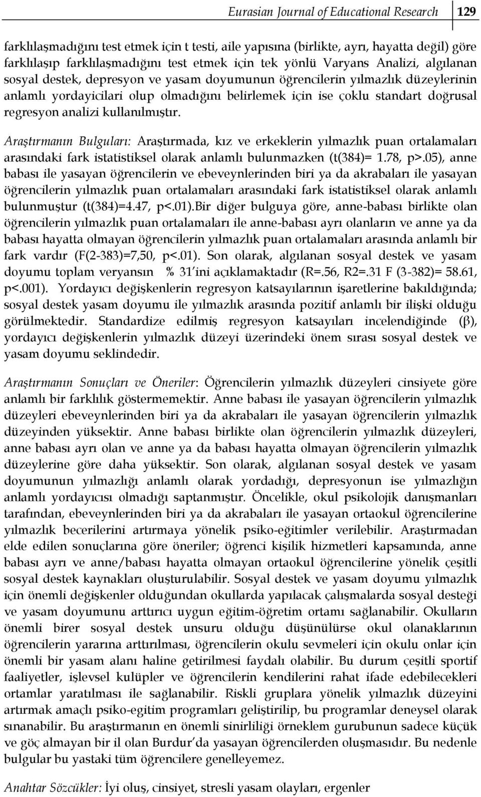 analizi kullanılmıştır. Araştırmanın Bulguları: Araştırmada, kız ve erkeklerin yılmazlık puan ortalamaları arasındaki fark istatistiksel olarak anlamlı bulunmazken (t(384)= 1.78, p>.