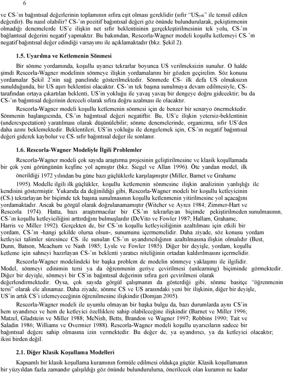 yapmaktır. Bu bakımdan, Rescorla-Wagner modeli koşullu ketlemeyi CS- ın negatif bağıntısal değer edindiği varsayımı ile açıklamaktadır (bkz. Şekil 2). 1.5.