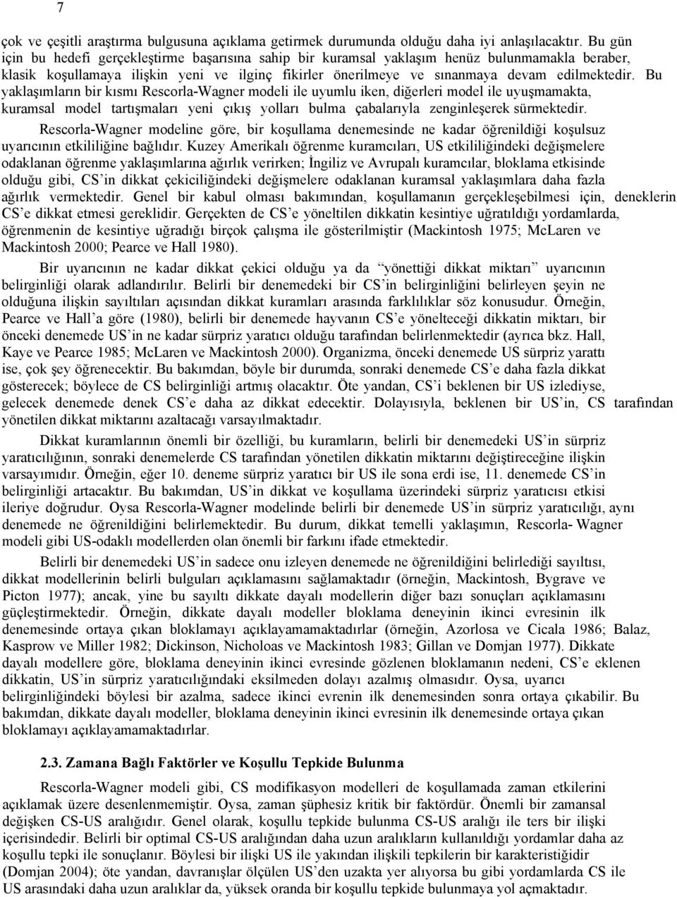 Bu yaklaşımların bir kısmı Rescorla-Wagner modeli ile uyumlu iken, diğerleri model ile uyuşmamakta, kuramsal model tartışmaları yeni çıkış yolları bulma çabalarıyla zenginleşerek sürmektedir.