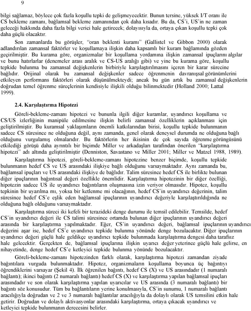 Son zamanlarda bu görüşler, oran beklenti kuramı (Gallistel ve Gibbon 2000) olarak adlandırılan zamansal faktörler ve koşullamaya ilişkin daha kapsamlı bir kuram bağlamında gözden geçirilmiştir.