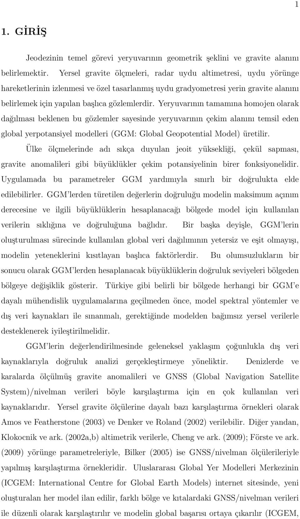 Yeryuvarının tamamına homojen olarak dağılması beklenen bu gözlemler sayesinde yeryuvarının çekim alanını temsil eden global yerpotansiyel modelleri (GGM: Global Geopotential Model) üretilir.