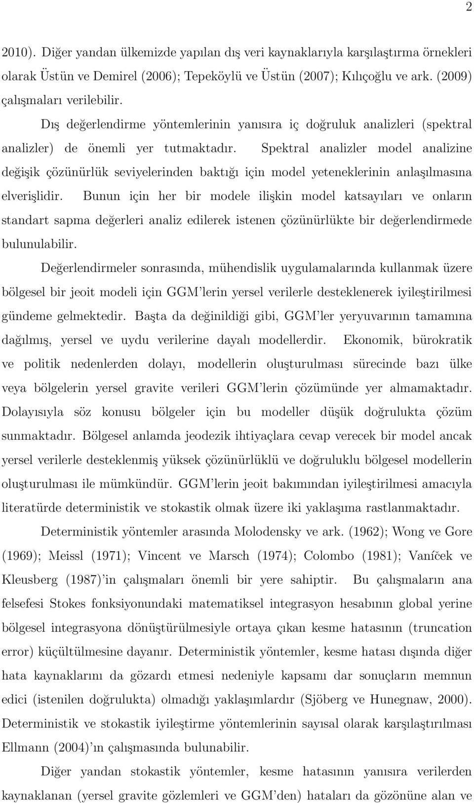 Spektral analizler model analizine değişik çözünürlük seviyelerinden baktığı için model yeteneklerinin anlaşılmasına elverişlidir.