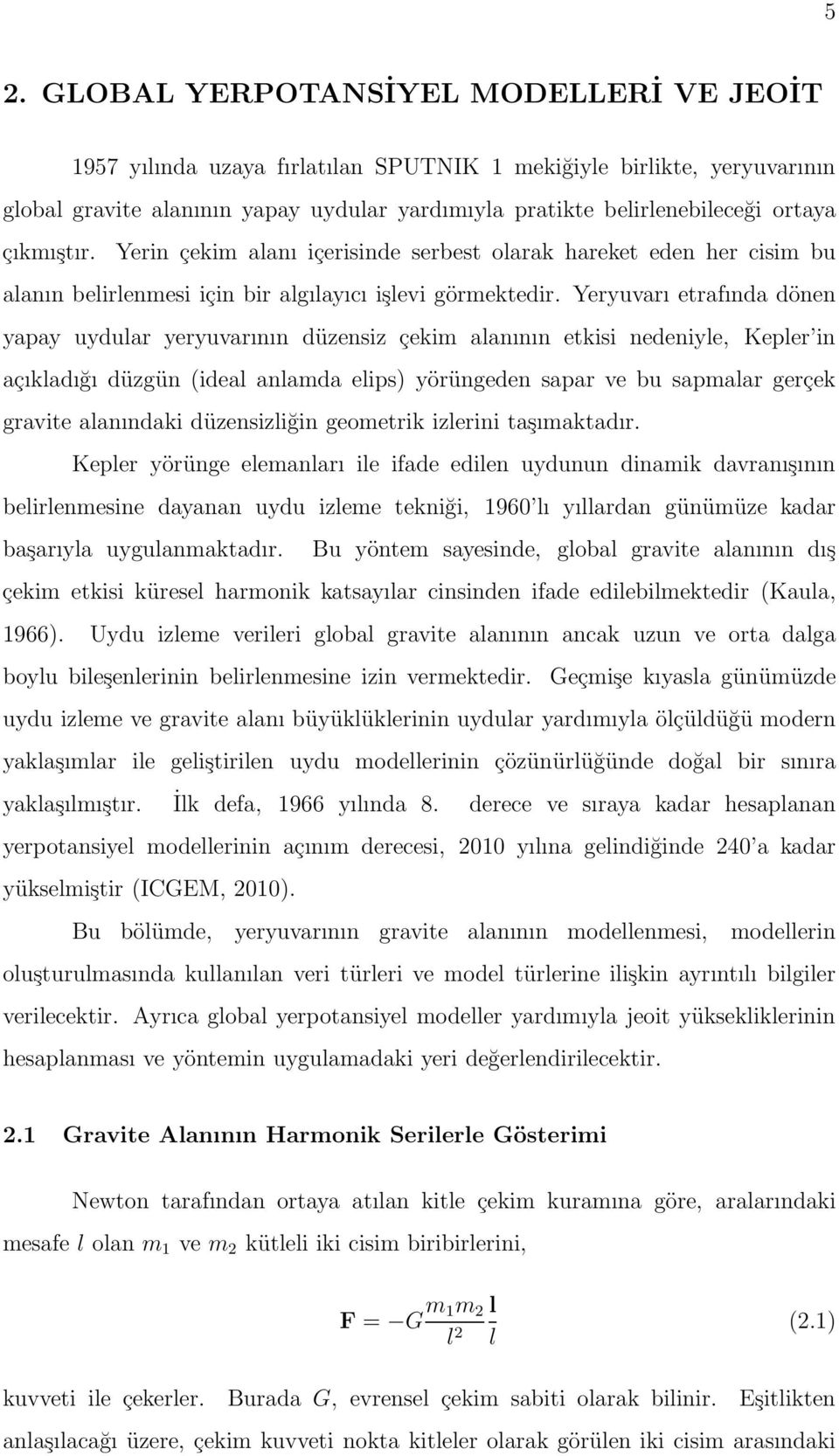 Yeryuvarı etrafında dönen yapay uydular yeryuvarının düzensiz çekim alanının etkisi nedeniyle, Kepler in açıkladığı düzgün (ideal anlamda elips) yörüngeden sapar ve bu sapmalar gerçek gravite