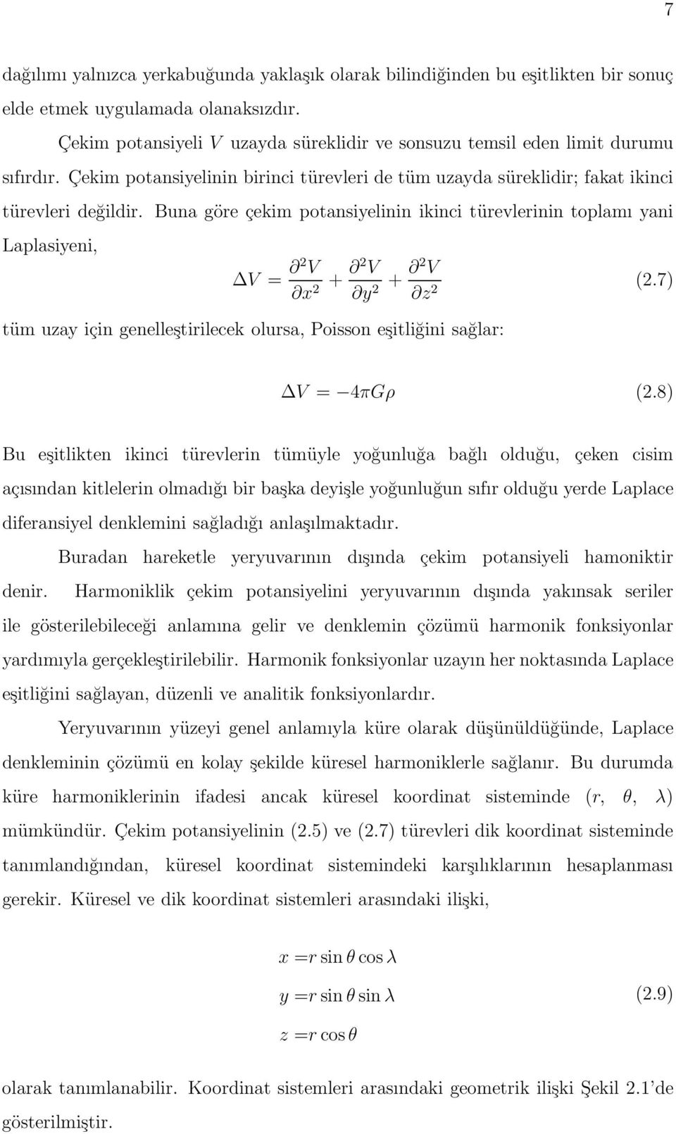 Buna göre çekim potansiyelinin ikinci türevlerinin toplamı yani Laplasiyeni, V = 2 V x 2 + 2 V y 2 + 2 V z 2 (2.7) tüm uzay için genelleştirilecek olursa, Poisson eşitliğini sağlar: V = 4πGρ (2.