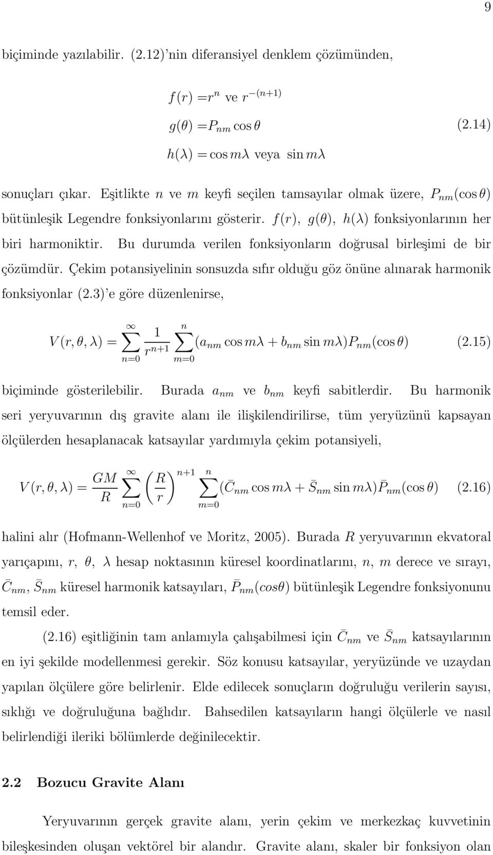 Bu durumda verilen fonksiyonların doğrusal birleşimi de bir çözümdür. Çekim potansiyelinin sonsuzda sıfır olduğu göz önüne alınarak harmonik fonksiyonlar (2.