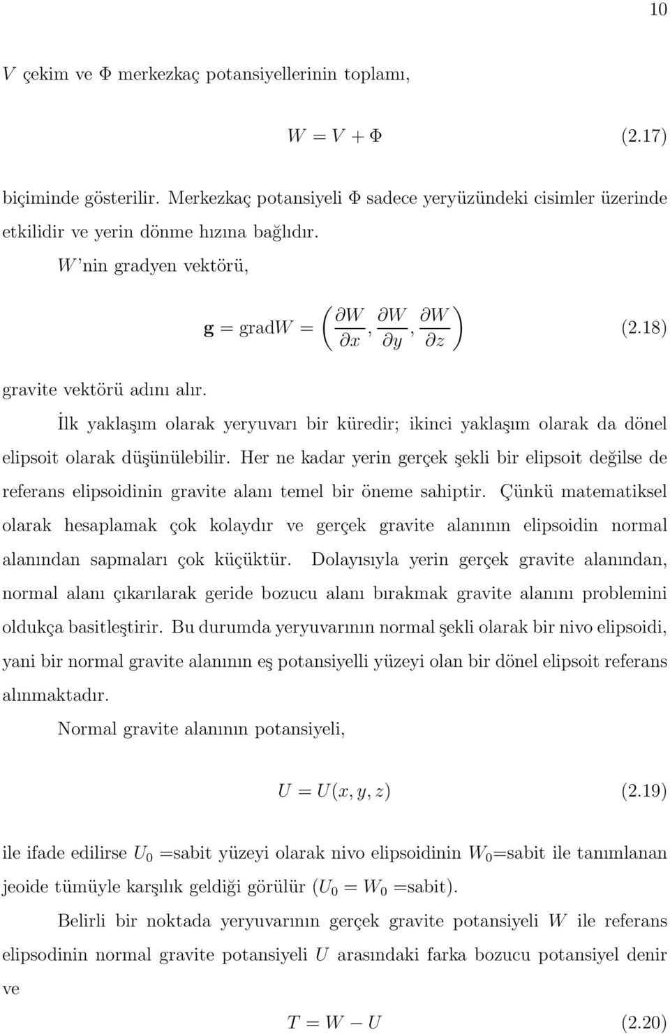 Her ne kadar yerin gerçek şekli bir elipsoit değilse de referans elipsoidinin gravite alanı temel bir öneme sahiptir.