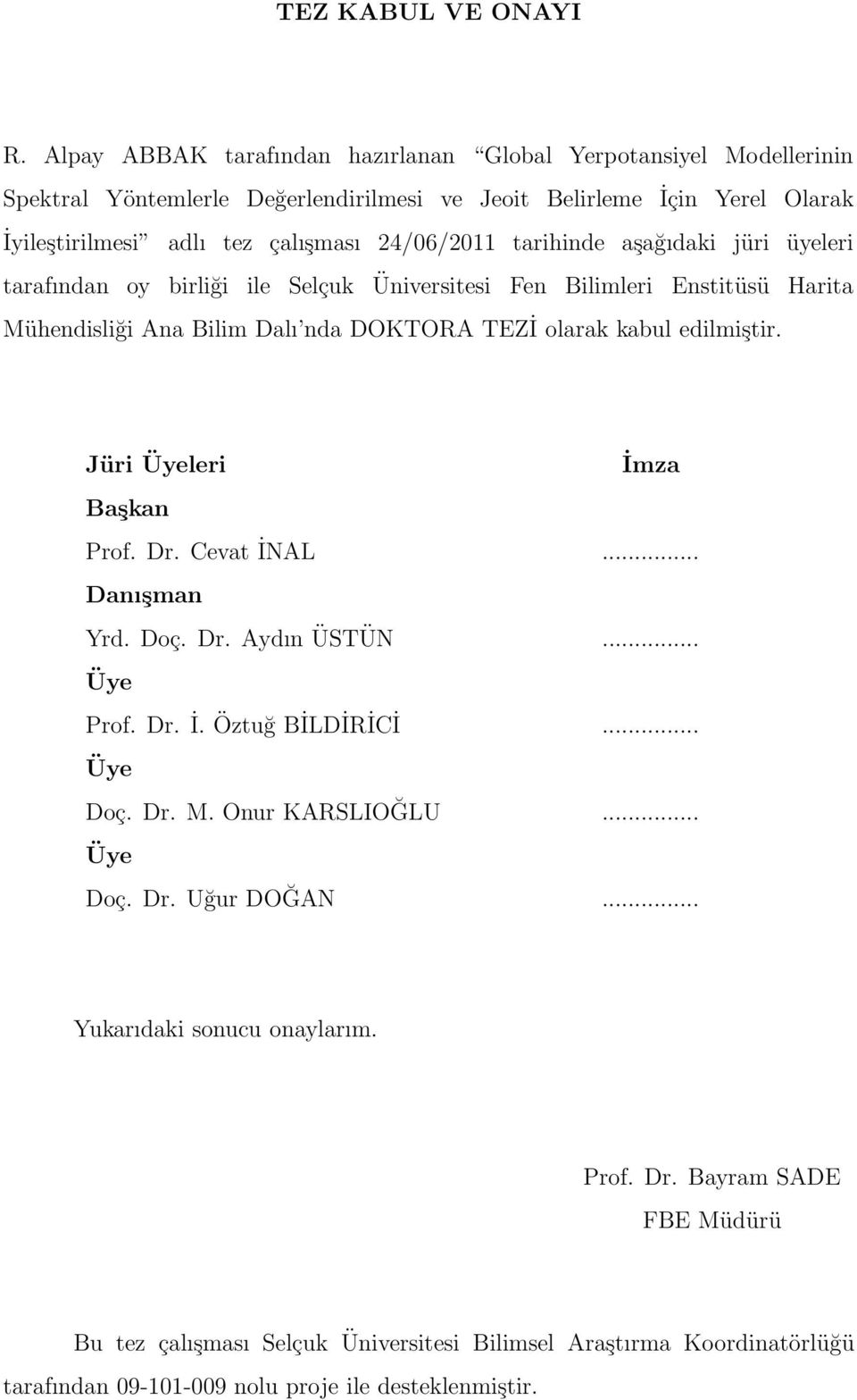 tarihinde aşağıdaki jüri üyeleri tarafından oy birliği ile Selçuk Üniversitesi Fen Bilimleri Enstitüsü Harita Mühendisliği Ana Bilim Dalı nda DOKTORA TEZİ olarak kabul edilmiştir.