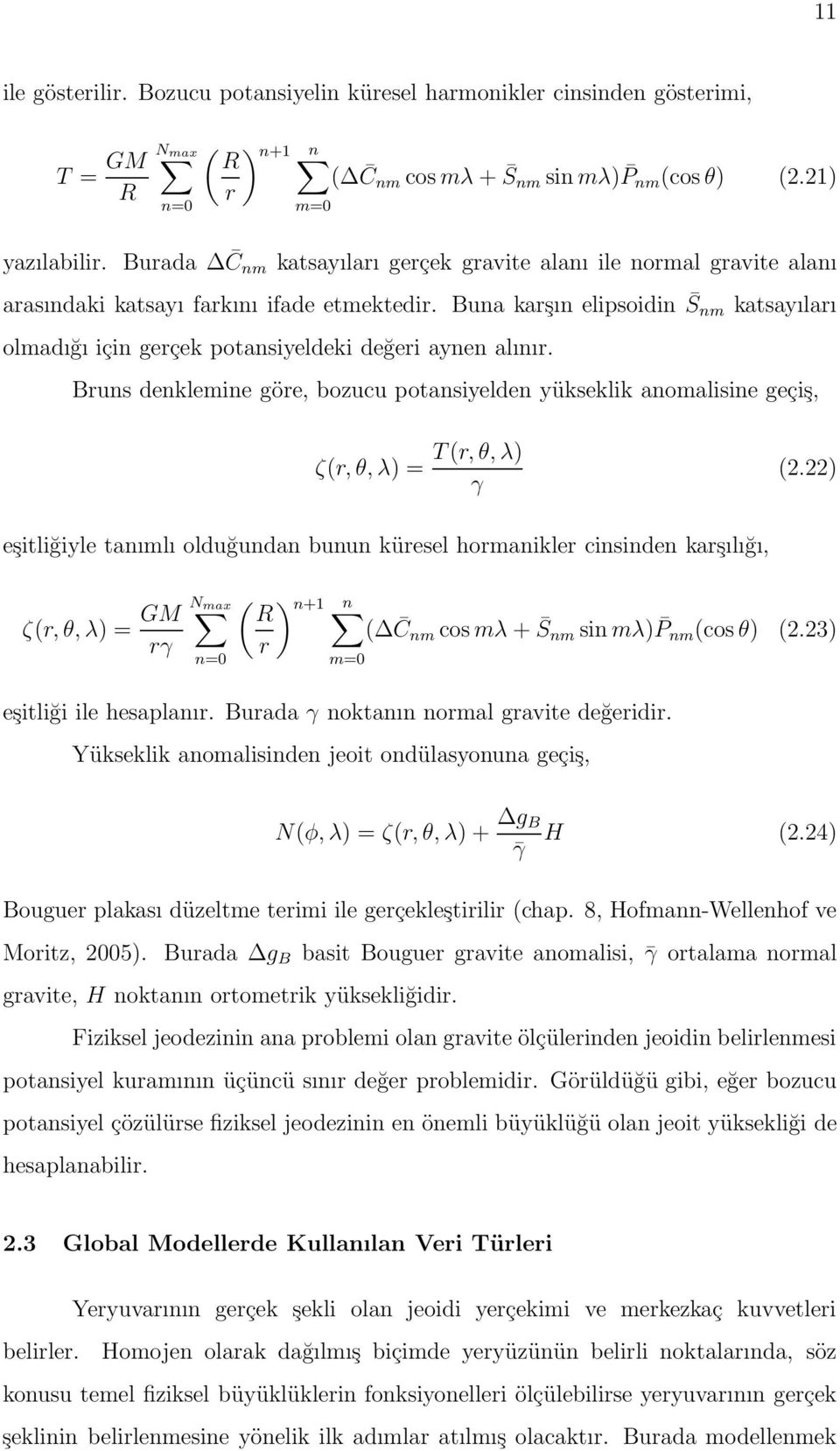 Buna karşın elipsoidin S nm katsayıları olmadığı için gerçek potansiyeldeki değeri aynen alınır. Bruns denklemine göre, bozucu potansiyelden yükseklik anomalisine geçiş, ζ(r, θ, λ) = T(r, θ, λ) γ (2.