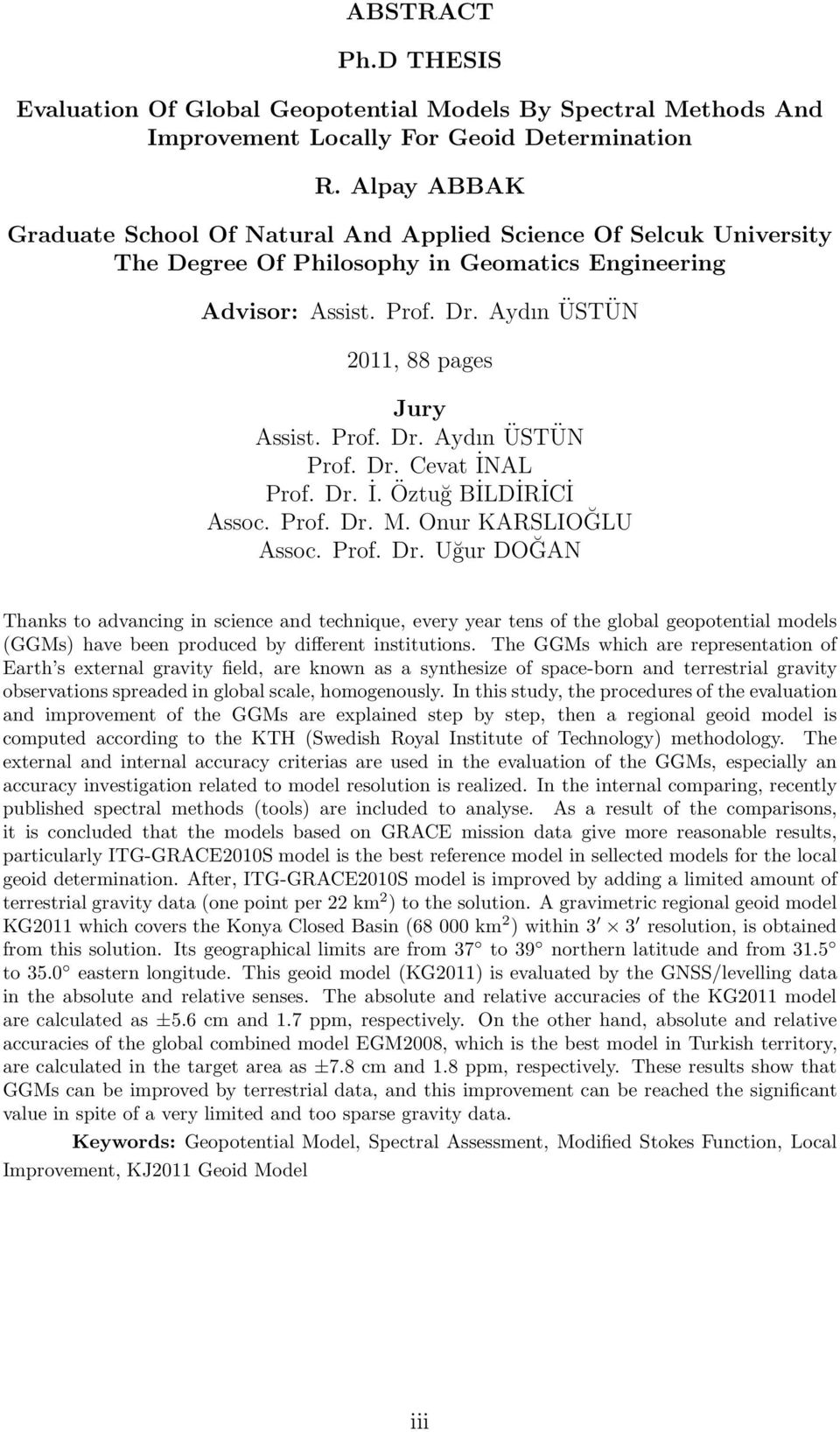 Prof. Dr. Aydın ÜSTÜN Prof. Dr. Cevat İNAL Prof. Dr. İ. Öztuğ BİLDİRİCİ Assoc. Prof. Dr. M. Onur KARSLIOĞLU Assoc. Prof. Dr. Uğur DOĞAN Thanks to advancing in science and technique, every year tens of the global geopotential models (GGMs) have been produced by different institutions.