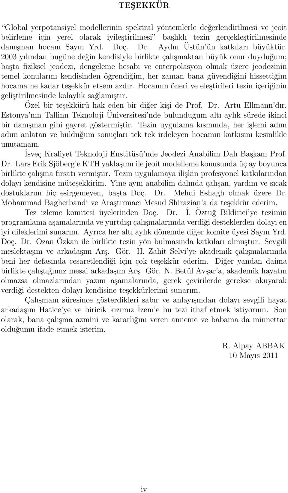 2003 yılından bugüne değin kendisiyle birlikte çalışmaktan büyük onur duyduğum; başta fiziksel jeodezi, dengeleme hesabı ve enterpolasyon olmak üzere jeodezinin temel konularını kendisinden