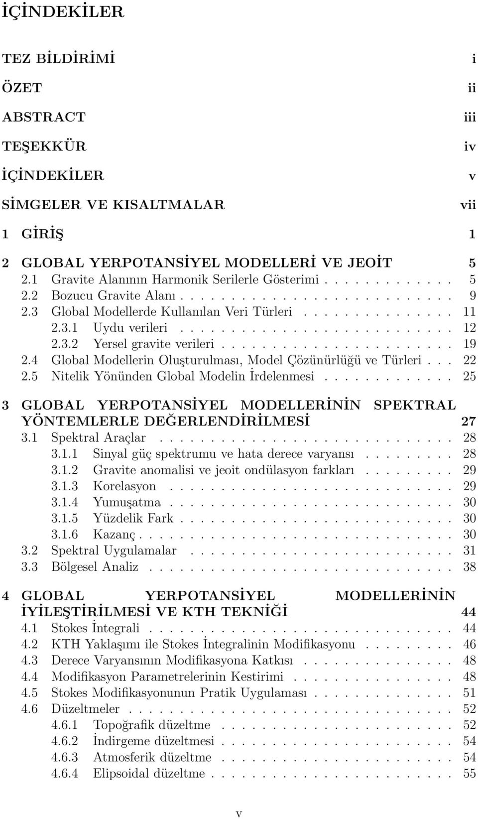 .......................... 12 2.3.2 Yersel gravite verileri....................... 19 2.4 Global Modellerin Oluşturulması, Model Çözünürlüğü ve Türleri... 22 2.