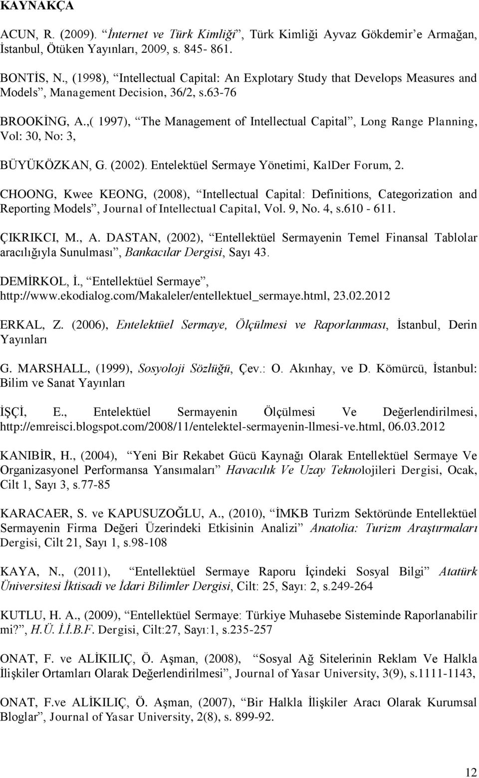 ,( 1997), The Management of Intellectual Capital, Long Range Planning, Vol: 30, No: 3, BÜYÜKÖZKAN, G. (2002). Entelektüel Sermaye Yönetimi, KalDer Forum, 2.