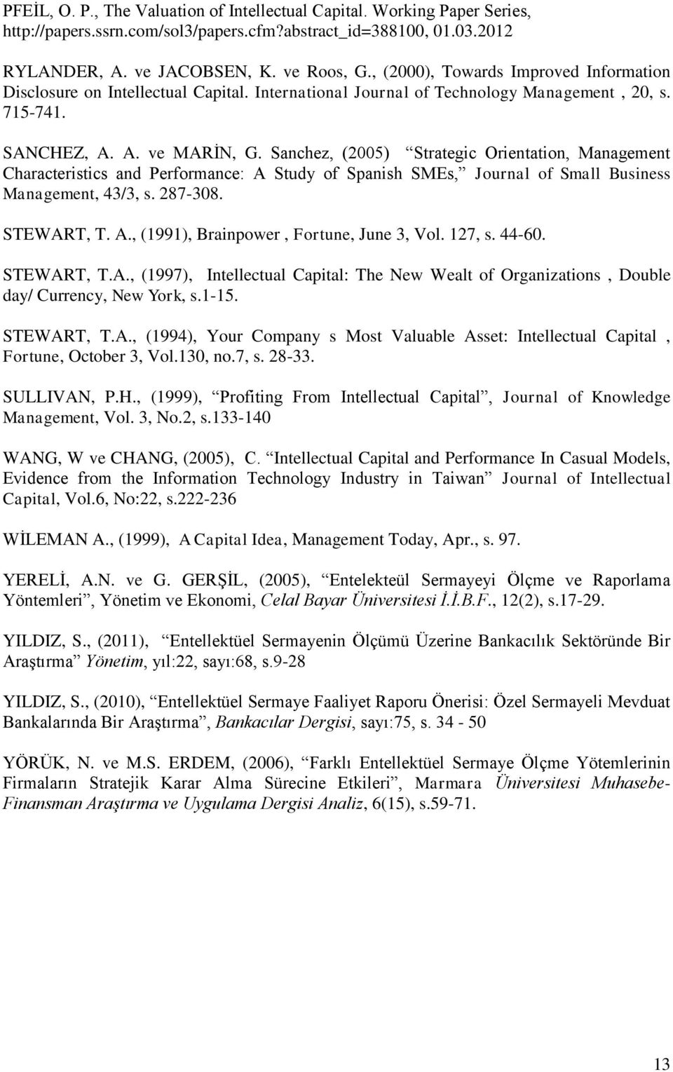 Sanchez, (2005) Strategic Orientation, Management Characteristics and Performance: A Study of Spanish SMEs, Journal of Small Business Management, 43/3, s. 287-308. STEWART, T. A., (1991), Brainpower, Fortune, June 3, Vol.