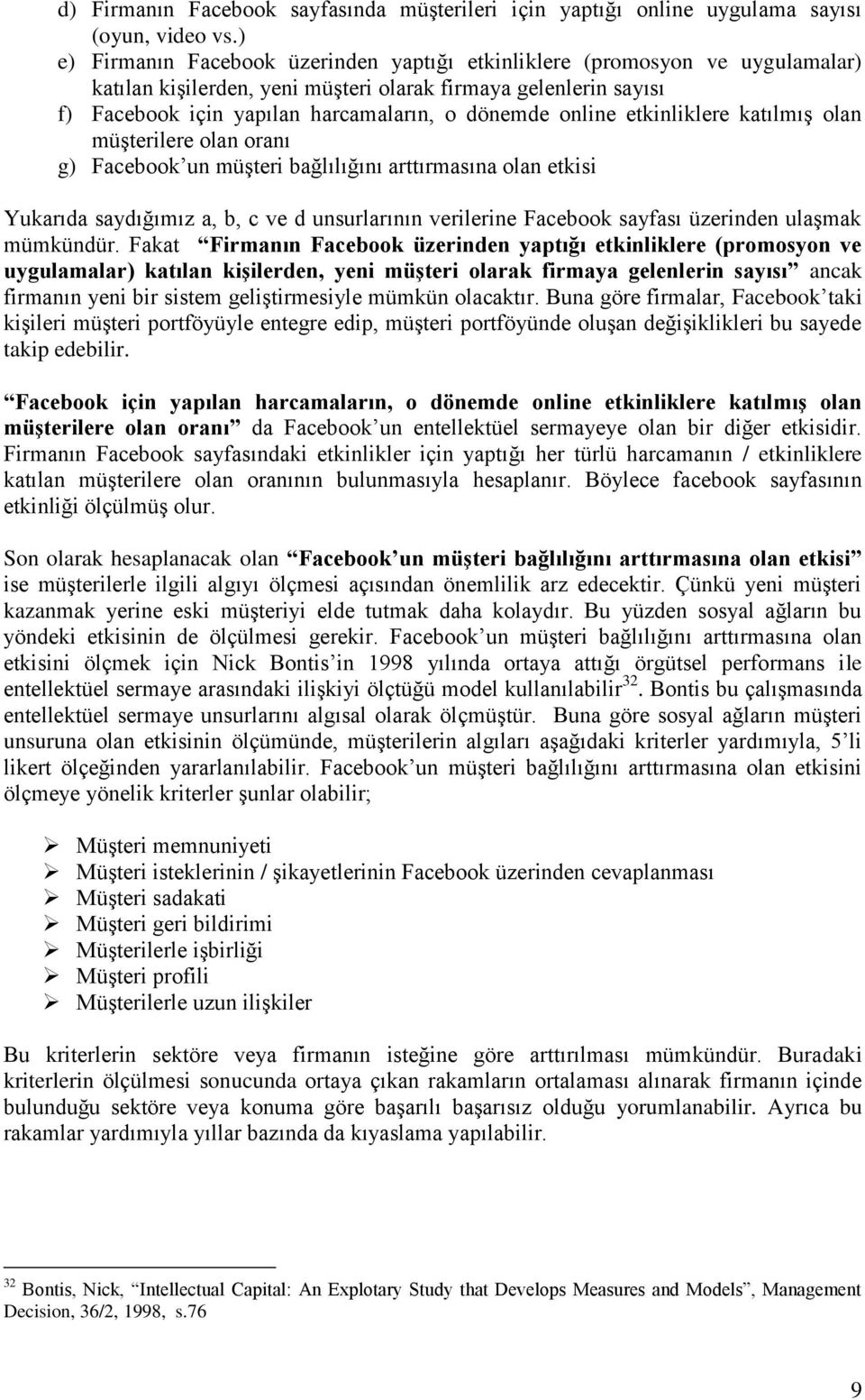 online etkinliklere katılmıģ olan müģterilere olan oranı g) Facebook un müģteri bağlılığını arttırmasına olan etkisi Yukarıda saydığımız a, b, c ve d unsurlarının verilerine Facebook sayfası