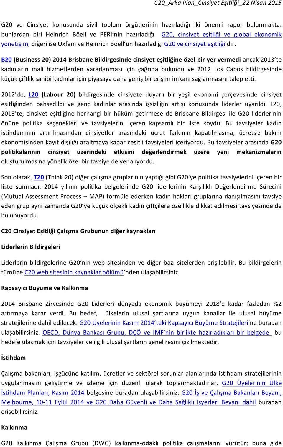 B20 (Business 20) 2014 Brisbane Bildirgesinde cinsiyet eşitliğine özel bir yer vermedi ancak 2013 te kadınların mali hizmetlerden yararlanması için çağrıda bulundu ve 2012 Los Cabos bildirgesinde