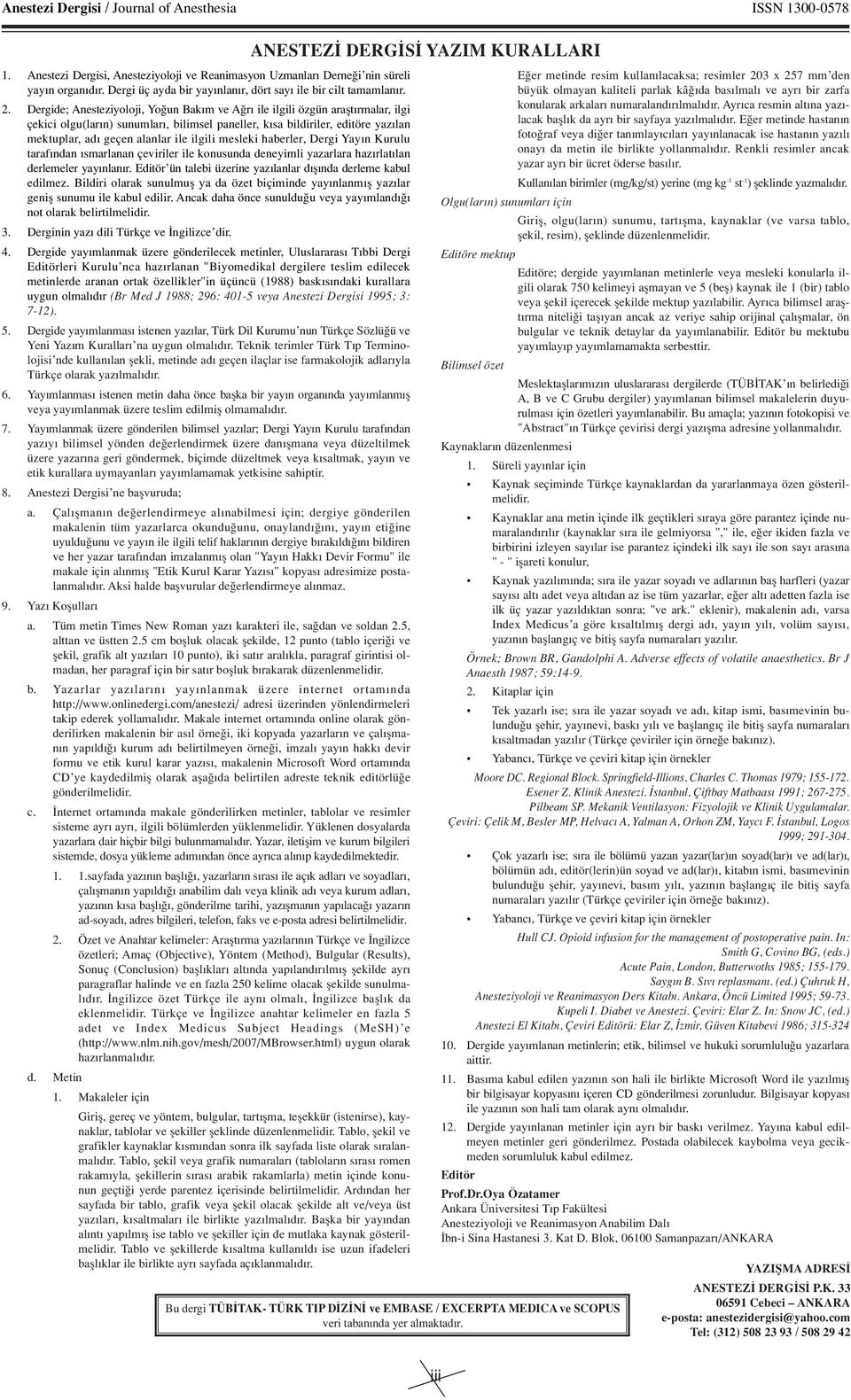 Dergide; Anesteziyoloji, Yo un Bak m ve A r ile ilgili özgün araflt rmalar, ilgi çekici olgu(lar n) sunumlar, bilimsel paneller, k sa bildiriler, editöre yaz lan mektuplar, ad geçen alanlar ile