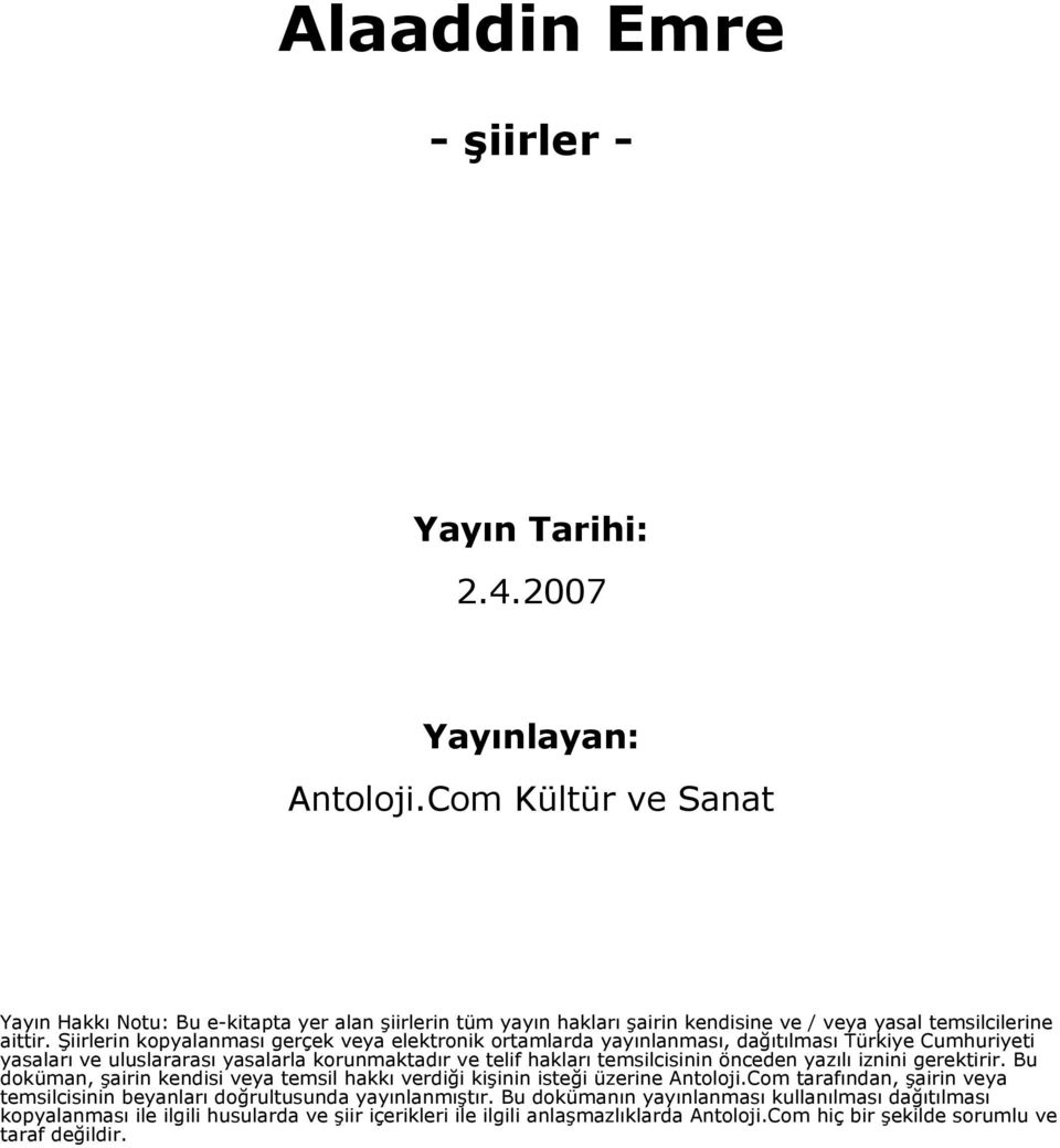 Şiirlerin kopyalanması gerçek veya elektronik ortamlarda yayınlanması, dağıtılması Türkiye Cumhuriyeti yasaları ve uluslararası yasalarla korunmaktadır ve telif hakları temsilcisinin önceden